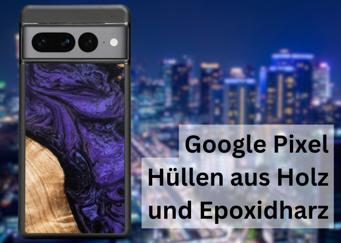 Google Pixel Hüllen aus Holz und Epoxidharz